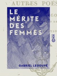Gabriel Legouvé - Le Mérite des femmes - Et autres poésies.