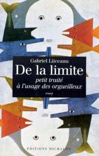 Gabriel Liiceanu - DE LA LIMITE. - Petit traité à l'usage des orgueilleux.