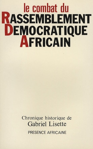 Gabriel Lisette - Le Combat du Rassemblement Démocratique Africain pour la décolonisation pacifique de l'Afrique Noire.