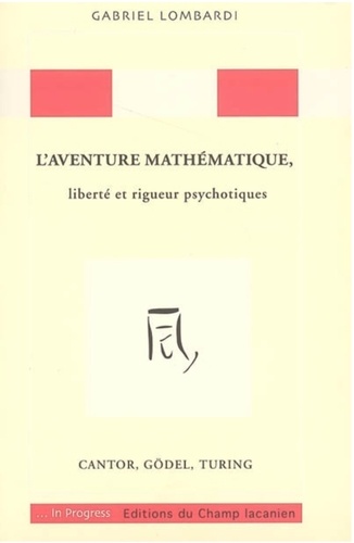 Gabriel Lombardi - L'aventure mathématique, liberté et rigueur psychotiques : Cantor, Gödel, Turing.