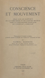 Gabriel Madinier - Conscience et mouvement - Essai sur les rapports de la conscience et de l'effort moteur dans la philosophie française de Condillac à Bergson.