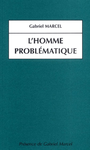 Gabriel Marcel - L'homme problématique. - Position et approches concrètes du mystère ontologique.