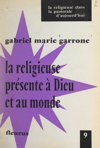 Gabriel-Marie Garrone - La Religieuse présente à Dieu et au monde.