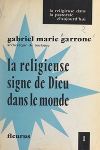 Gabriel-Marie Garrone - La Religieuse, signe de Dieu dans le monde - Méditations pour une action véritable.