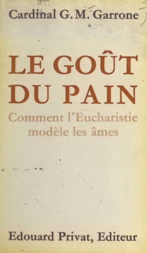 Le goût du pain. Comment l'Eucharistie modèle les âmes