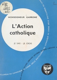 Gabriel-Marie Garrone - Les problèmes du monde et de l'Église (9) - L'action catholique : son histoire, sa doctrine, son panorama, son destin.