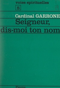 Gabriel-Marie Garrone - Seigneur, dis-moi ton nom.