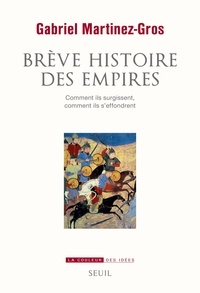 Gabriel Martinez-Gros - Brève histoire des empires - Comment ils surgissent, comment ils s'effondrent.