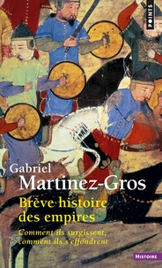 Gabriel Martinez-Gros - Brève histoire des Empires - Comment ils surgissent, comment ils s'effondrent.