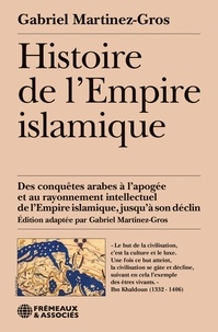 Gabriel Martinez-Gros - Histoire de l'empire islamique - Des conquêtes arabes à l'apogée et au rayonnement intellectuel de l'empire islamique, jusqu'à son déclin.