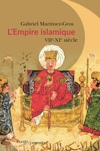 Gabriel Martinez-Gros - L'Empire islamique - VIIe-XIe siècles.
