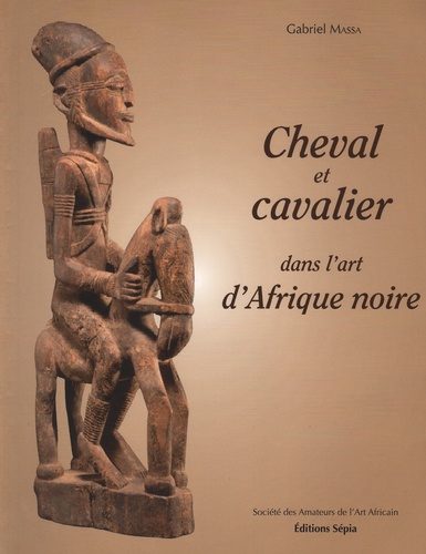 Gabriel Massa - Cheval et cavalier dans l'art d'Afrique noire.