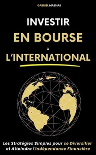 Investir en Bourse à l'International : Les Stratégies Simples pour Se Diversifier et Atteindre l'Indépendance Financière