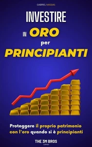 Investire in Oro per Principianti: Proteggere il Proprio Patrimonio con l'Oro quando si è Principianti