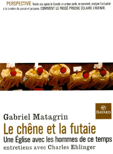 Gabriel Matagrin - Le Chene Et La Futaie. Une Eglise Avec Les Hommes De Ce Temps.