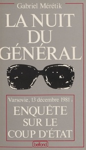 Gabriel Mérétik - La Nuit du général - Enquête sur le coup d'État du 13 décembre 1981.