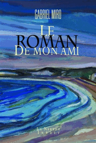 Gabriel Miro - Le roman de mon ami.