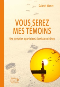 Gabriel Monet - Vous serez mes témoins - Une invitation à participer à la mission de Dieu.