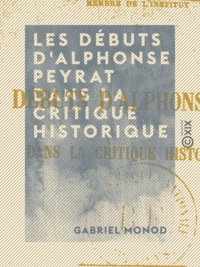 Gabriel Monod - Les Débuts d'Alphonse Peyrat dans la critique historique.