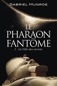 Gabriel Munroe - Le pharaon fantôme Tome 1 : La fille des secrets.