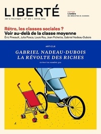 Gabriel Nadeau-Dubois - Liberté 302 - Article - Gabriel Nadeau-Dubois, La révolte des riches - Mais qui fait la lutte des classes aujourd’hui ?.