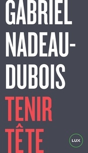 Gabriel Nadeau-Dubois - Tenir tête.