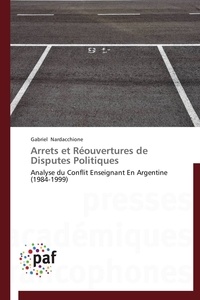 Gabriel Nardacchione - Arrets et Réouvertures de Disputes Politiques - Analyse du Conflit Enseignant En Argentine (1984-1999).