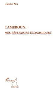 Gabriel Nlo - Cameroun : mes réflexions économiques.