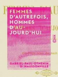 Gabriel-Paul-Othenin d' Haussonville - Femmes d'autrefois, hommes d'aujourd'hui.