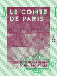 Gabriel-Paul-Othenin d' Haussonville - Le Comte de Paris - Souvenirs personnels.