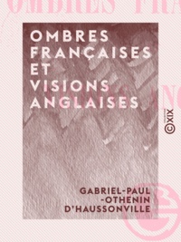 Gabriel-Paul-Othenin d' Haussonville - Ombres françaises et visions anglaises.