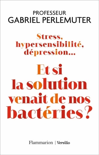 Stress, hypersensibilité, dépression.... Et si la solution venait de nos bactéries ?