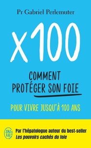 Gabriel Perlemuter - X 100 - Comment protéger son foie pour vivre jusqu'à 100 ans.