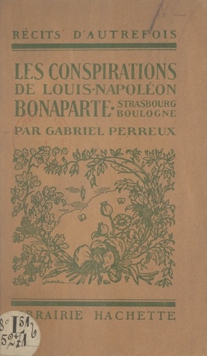 Les conspirations de Louis-Napoléon Bonaparte. Strasbourg, Boulogne