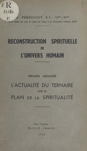Gabriel Persigout - Reconstruction spirituelle de l'univers humain. Premier mémoire : l'actualité du ternaire sur le plan de la spiritualité.