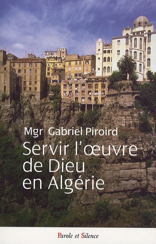 Gabriel Piroird - Servir l'oeuvre de Dieu en Algérie.