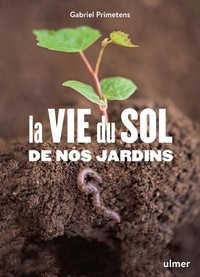 Gabriel Primetens - La vie du sol de nos jardins.