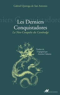 Gabriel Quiroga de San Antonio - Les derniers conquistadores - La non-conquête du Cambodge.