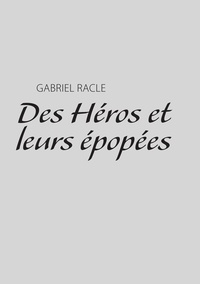 Gabriel Racle - Des héros et leurs épopées.