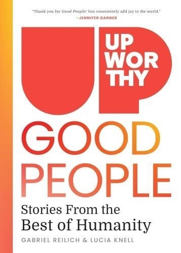 Gabriel Reilich et Lucia Knell - Upworthy - GOOD PEOPLE - Stories From the Best of Humanity.