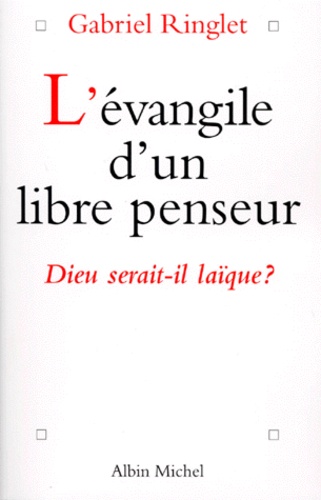 Gabriel Ringlet - L'Evangile D'Un Libre Penseur. Dieu Serait-Il Laique ?.