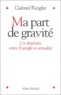 Gabriel Ringlet - Ma Part De Gravite. Un Itineraire Entre Evangile Et Actualite.