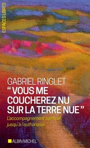Gabriel Ringlet - "Vous me coucherez nu sur la terre nue" - L'accompagnement spirituel jusqu'à l'euthanasie.