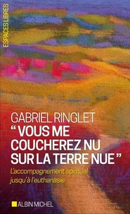 Gabriel Ringlet - Vous me coucherez nu sur la terre nue - L'accompagnement spirituel jusqu'à l'euthanasie.