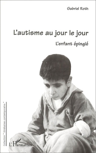 Gabriel Roth - L'Autisme Au Jour Le Jour. L'Enfant Epingle.
