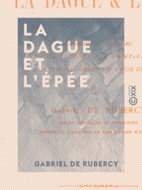 Gabriel Rubercy (de) - La Dague et l'Épée - Combat de Bléneau - La chasse royale à Saint-Fargeau - La puisaye - Origines et vieux usages.