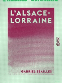Gabriel Séailles - L'Alsace-Lorraine - Histoire d'une annexion.