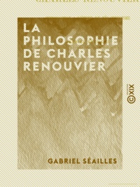 Gabriel Séailles - La Philosophie de Charles Renouvier - Introduction à l'étude du néo-criticisme.