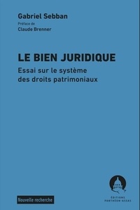 Gabriel Sebban - Le bien juridique - Essai sur le système des droits patrimoniaux.