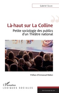 Gabriel Segré - Là-haut sur La Colline - Petite sociologie des publics d'un Théâtre national.